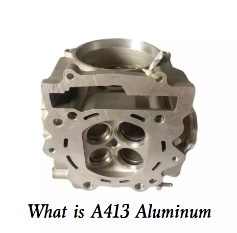 What is A413 Aluminum - A413 Aluminum Composition, Material Properties & Advantages
