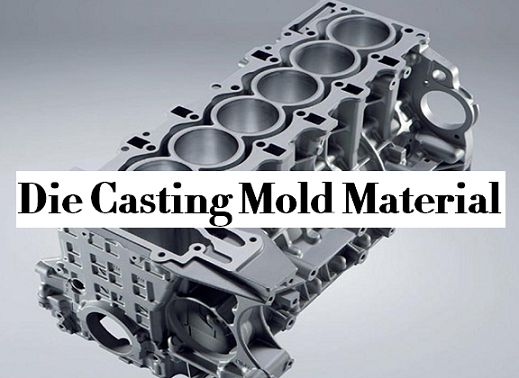 How to Select Right Material of Die Casting Mold for Aluminum and Zinc Casting
