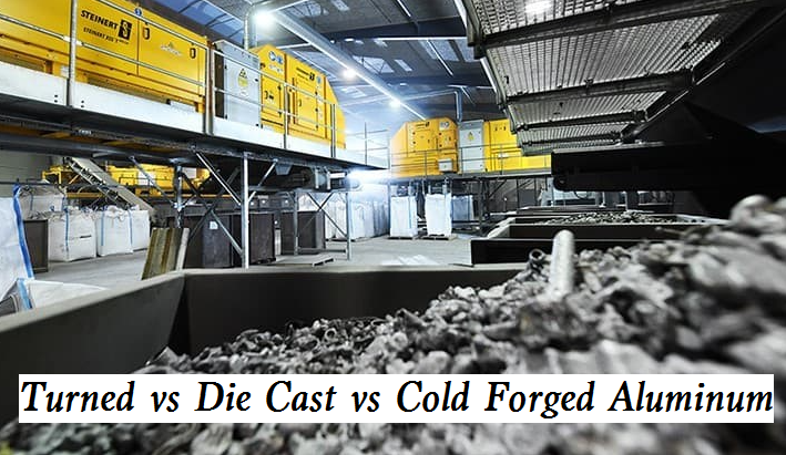 Die Cast Aluminum vs Turned Aluminum vs Cold Forged Aluminum, What�s the Difference?